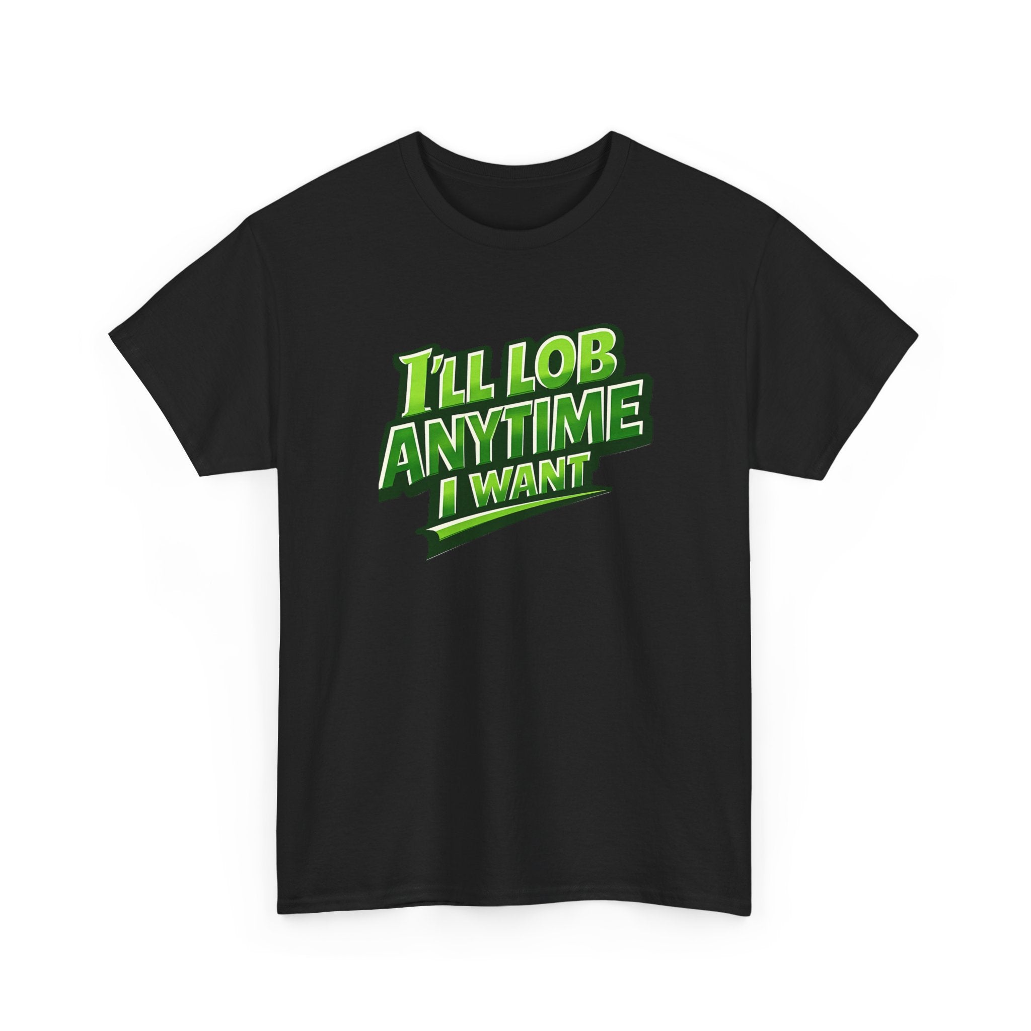 "I'll Lob Any Time I Want" Pickleball T-Shirt -  100% Cotton Two Sided T-Shirt Unisex
