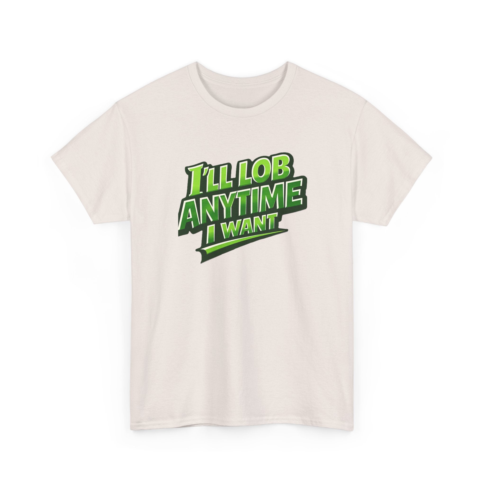 "I'll Lob Any Time I Want" Pickleball T-Shirt -  100% Cotton Two Sided T-Shirt Unisex