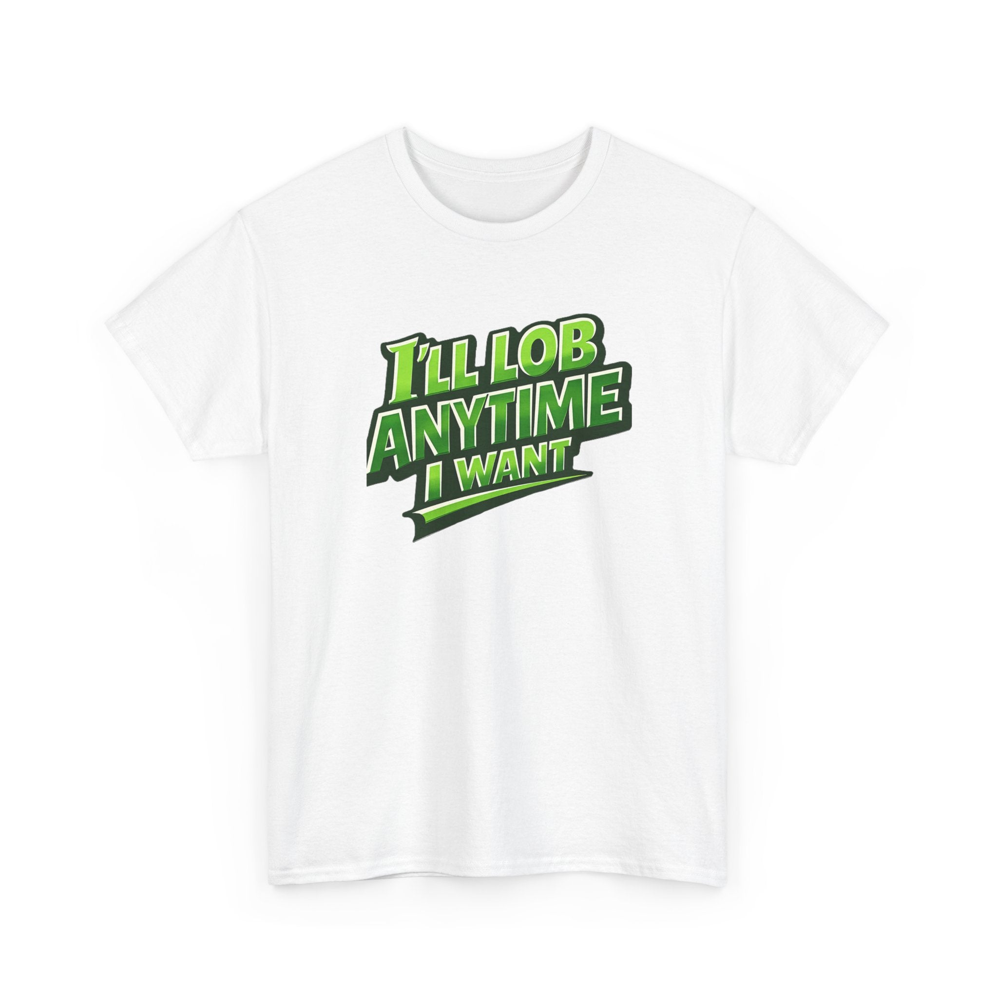 "I'll Lob Any Time I Want" Pickleball T-Shirt -  100% Cotton Two Sided T-Shirt Unisex