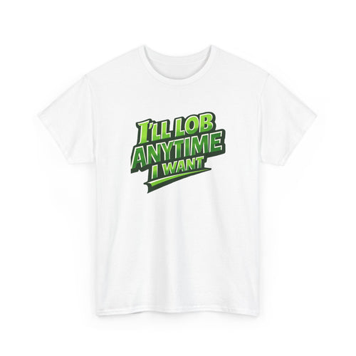 "I'll Lob Any Time I Want" Pickleball T-Shirt -  100% Cotton Two Sided T-Shirt Unisex