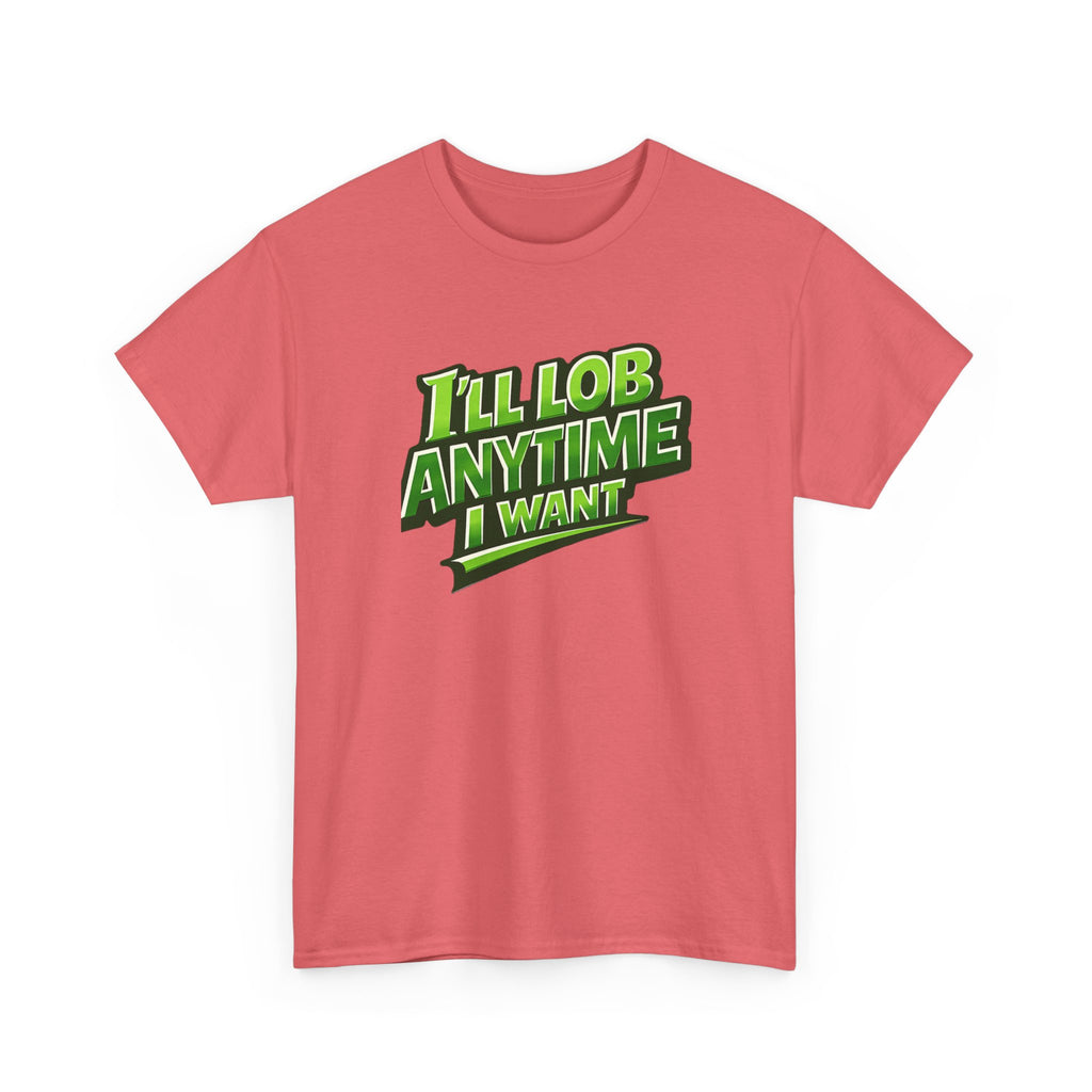 "I'll Lob Any Time I Want" Pickleball T-Shirt -  100% Cotton Two Sided T-Shirt Unisex
