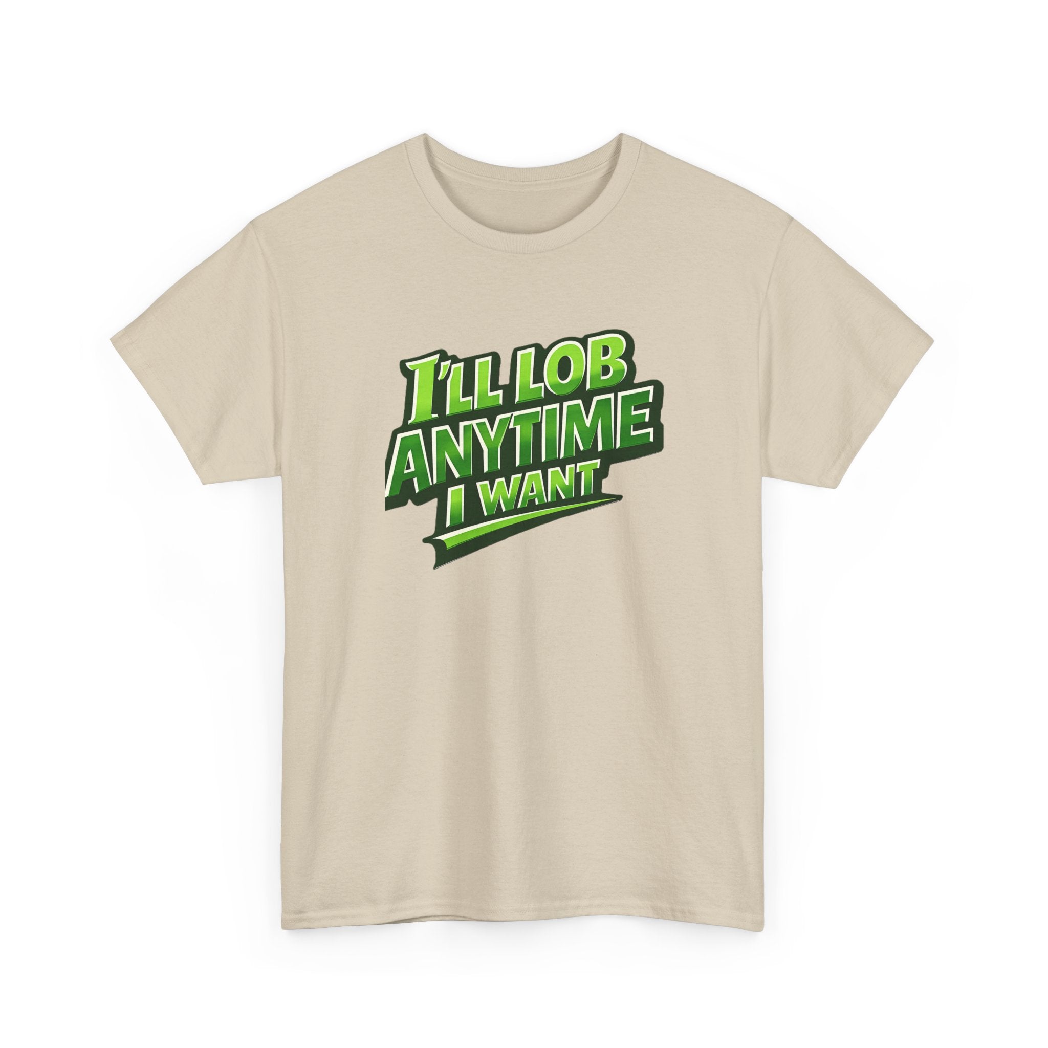 "I'll Lob Any Time I Want" Pickleball T-Shirt -  100% Cotton Two Sided T-Shirt Unisex