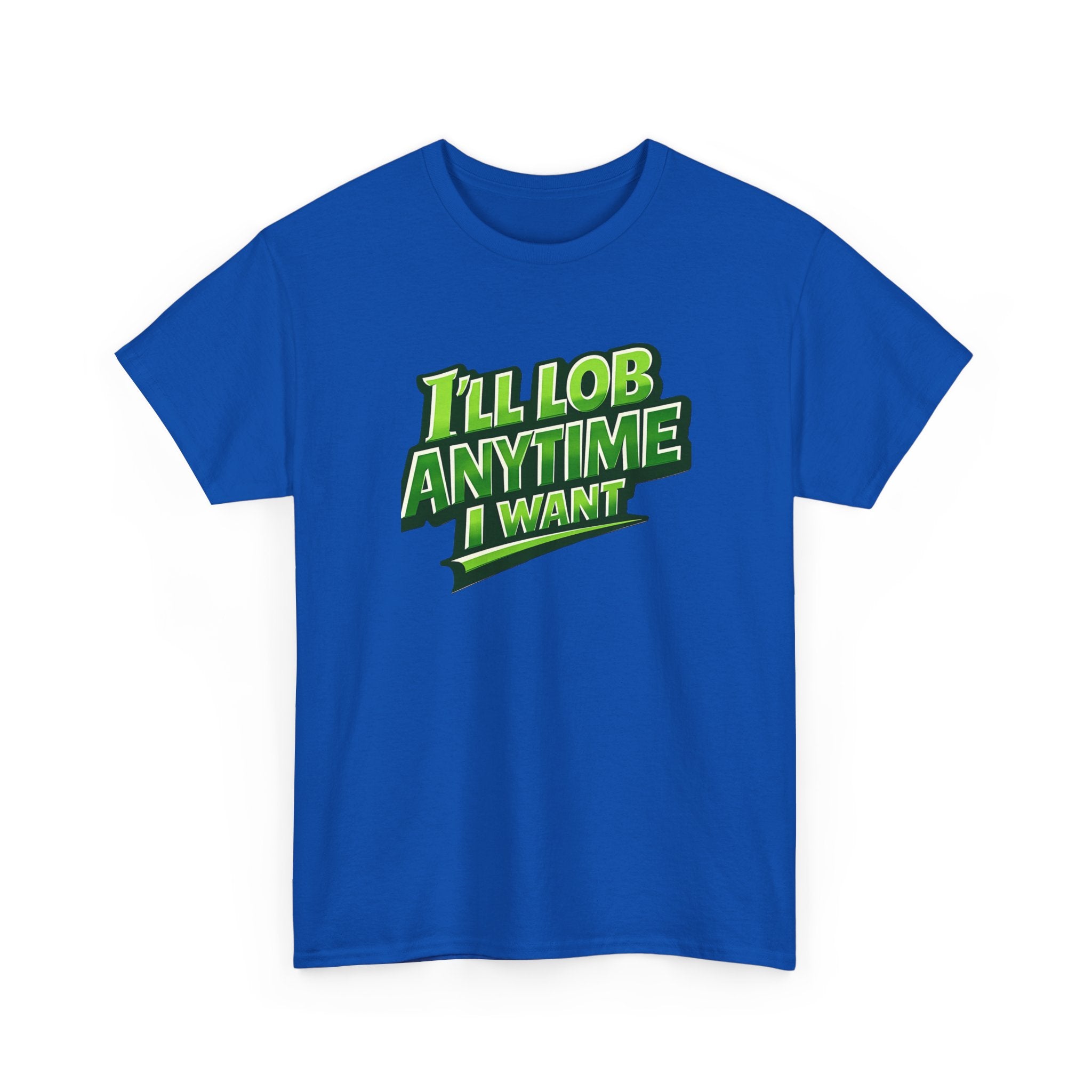 "I'll Lob Any Time I Want" Pickleball T-Shirt -  100% Cotton Two Sided T-Shirt Unisex